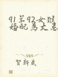 91羊92女猴婚配为大忌