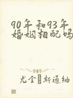 90年和93年婚姻相配吗?