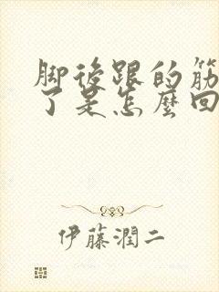 脚后跟的筋疼肿了是怎么回事