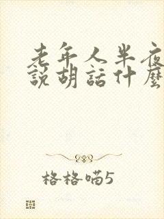 老年人半夜起来说胡话什么情况