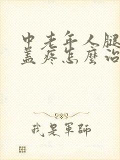 中老年人腿疼膝盖疼怎么治