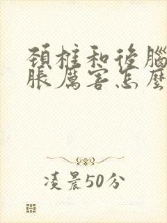 颈椎和后脑勺憋胀厉害怎么办