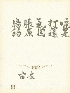 肠胀气打嗝是胃的原因还是肠道的原因