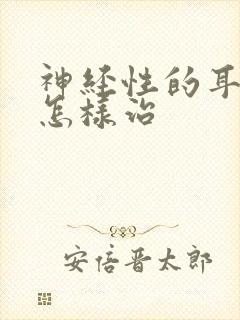 神经性的耳鸣该怎样治