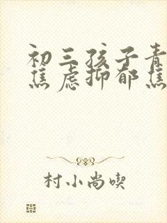 初三孩子青春期焦虑抑郁焦虑症怎么办