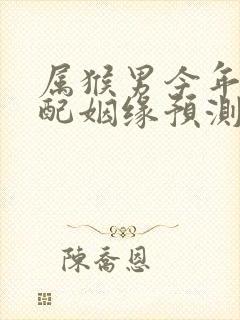 属猴男今年的婚配姻缘预测封面