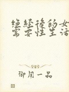 绝经后的女人还需要性生活吗