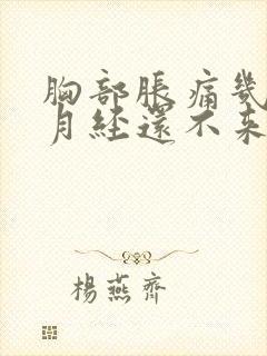 胸部胀痛几天了月经还不来怎么办