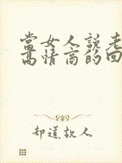 当女人说老怎么高情商的回复