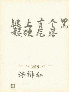 腿上有个黑色凸起硬疙瘩