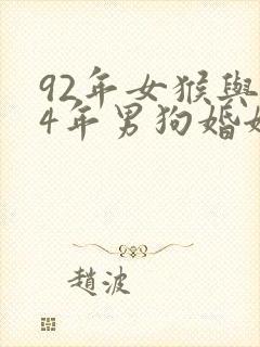 92年女猴与94年男狗婚姻相配吗封面