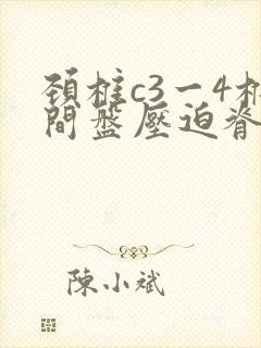 颈椎c3一4椎间盘压迫脊髓