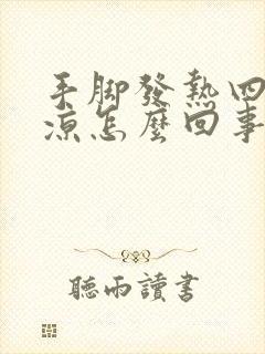 手脚发热四肢冰凉怎么回事