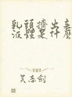 乳头挤出来黄色液体是什么原因