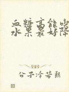 血糖高能吃什么水果最好降糖最快