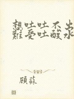 想吐吐不出来胃难受吐酸水