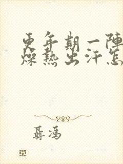 更年期一阵一阵燥热出汗怎么办