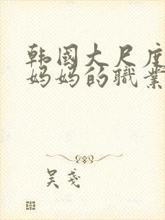 韩国大尺度电影妈妈的职业