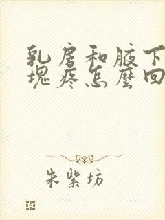 乳房和腋下有肿块疼怎么回事