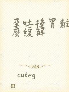 孕吐后胃难受怎么缓解