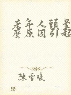 老年人头晕是什么原因引起