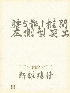 腰5骶1椎间盘左侧型突出