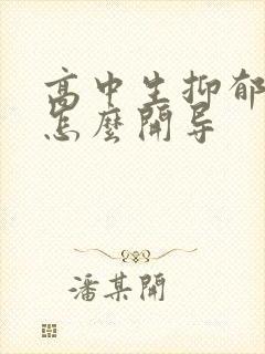 高中生抑郁焦虑怎么开导