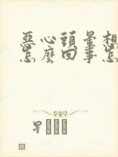 恶心头晕想吐是怎么回事怎么缓解