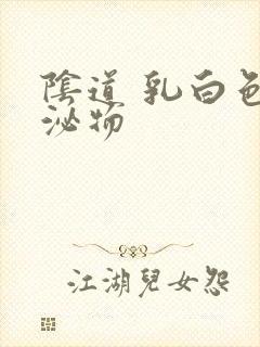 阴道 乳白色分泌物