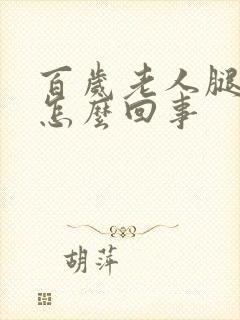 百岁老人腿脚肿怎么回事封面