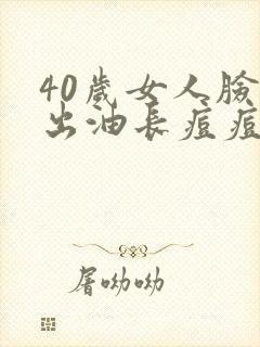 40岁女人脸上出油长痘痘怎么办