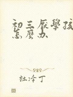 初三厌学孩子该怎么办