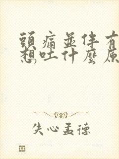 头痛并伴有恶心想吐什么原因