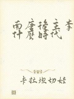 南唐后主李煜是什么时代