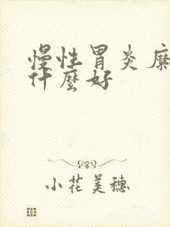 慢性胃炎糜烂吃什么好