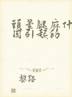 头晕腿麻什么原因引起的