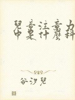 儿童注意力不集中是什么科室