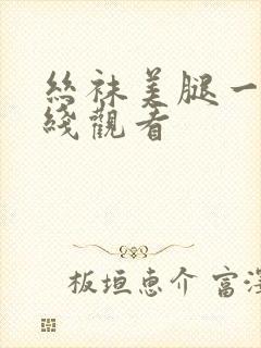 丝袜美腿一区在线观看