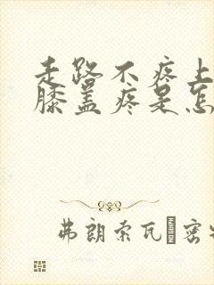 走路不疼上楼梯膝盖疼是怎么回事