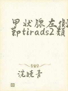 甲状腺左侧叶结节tirads2类需要注意什么