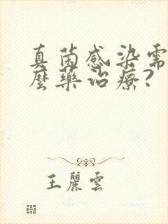 真菌感染需要什么药治疗?