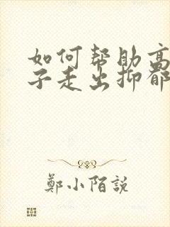 如何帮助高中孩子走出抑郁