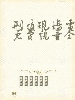 刑侦现场电视剧免费观看全集