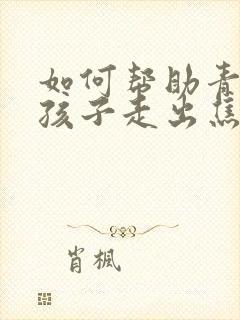 如何帮助青春期孩子走出焦虑和抑郁封面