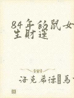 84年的鼠女一生财运
