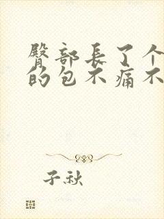 臀部长了个硬硬的包不痛不痒