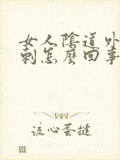 女人阴道外起肉刺怎么回事