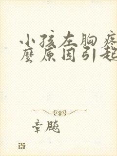 小孩左胸疼是什么原因引起的