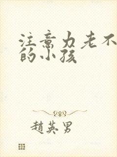 注意力老不集中的小孩