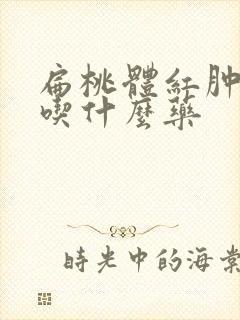 扁桃体红肿肥大吃什么药